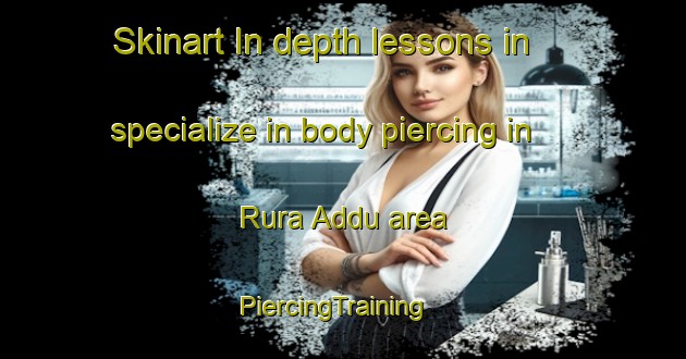 Skinart In-depth lessons in specialize in body piercing in Rura Addu area | PiercingTraining | PiercingClasses | SkinartTraining-India