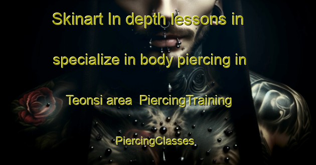 Skinart In-depth lessons in specialize in body piercing in Teonsi area | PiercingTraining | PiercingClasses | SkinartTraining-India