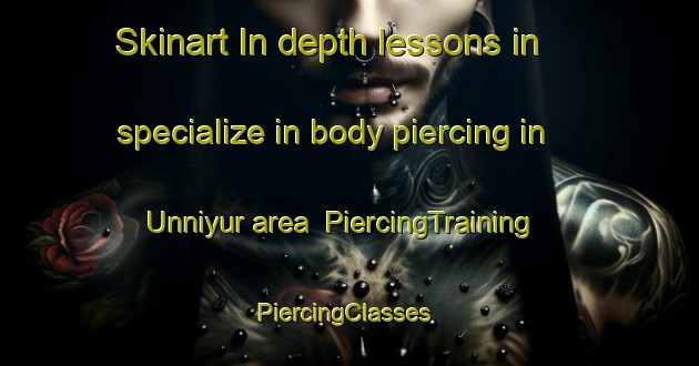 Skinart In-depth lessons in specialize in body piercing in Unniyur area | PiercingTraining | PiercingClasses | SkinartTraining-India