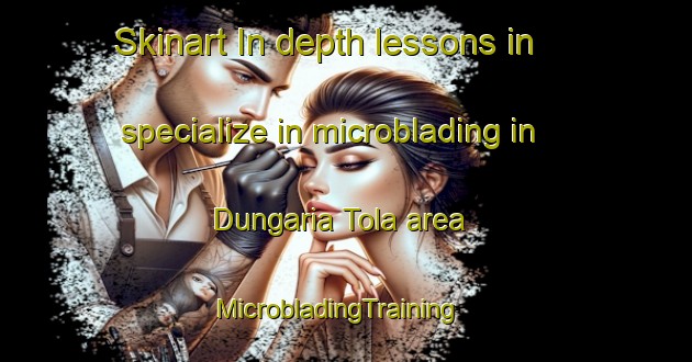 Skinart In-depth lessons in specialize in microblading in Dungaria Tola area | MicrobladingTraining | MicrobladingClasses | SkinartTraining-India