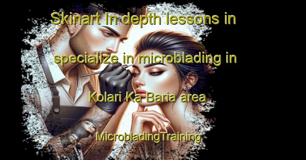 Skinart In-depth lessons in specialize in microblading in Kolari Ka Baria area | MicrobladingTraining | MicrobladingClasses | SkinartTraining-India