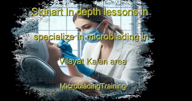 Skinart In-depth lessons in specialize in microblading in Vilayat Kalan area | MicrobladingTraining | MicrobladingClasses | SkinartTraining-India