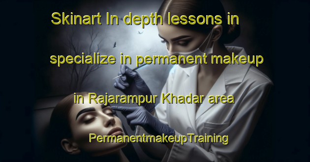 Skinart In-depth lessons in specialize in permanent makeup in Rajarampur Khadar area | PermanentmakeupTraining | PermanentmakeupClasses | SkinartTraining-India