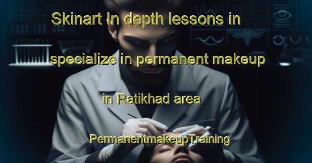 Skinart In-depth lessons in specialize in permanent makeup in Ratikhad area | PermanentmakeupTraining | PermanentmakeupClasses | SkinartTraining-India