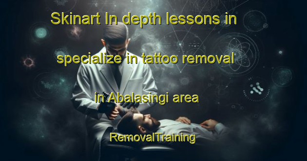 Skinart In-depth lessons in specialize in tattoo removal in Abalasingi area | RemovalTraining | RemovalClasses | SkinartTraining-India