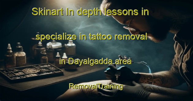 Skinart In-depth lessons in specialize in tattoo removal in Dayalgadda area | RemovalTraining | RemovalClasses | SkinartTraining-India