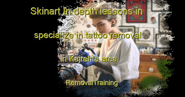 Skinart In-depth lessons in specialize in tattoo removal in Kajrehta area | RemovalTraining | RemovalClasses | SkinartTraining-India
