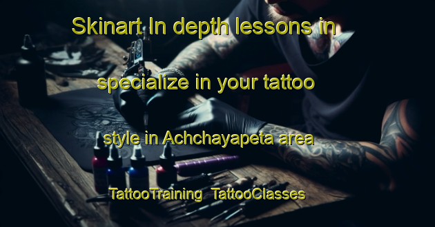 Skinart In-depth lessons in specialize in your tattoo style in Achchayapeta area | TattooTraining | TattooClasses | SkinartTraining-India