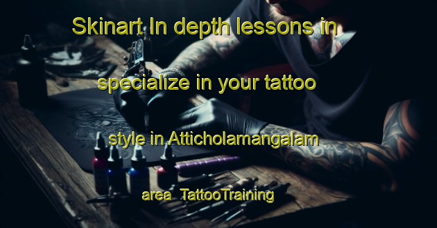 Skinart In-depth lessons in specialize in your tattoo style in Atticholamangalam area | TattooTraining | TattooClasses | SkinartTraining-India