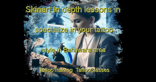 Skinart In-depth lessons in specialize in your tattoo style in Bahilwara area | TattooTraining | TattooClasses | SkinartTraining-India