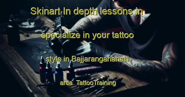 Skinart In-depth lessons in specialize in your tattoo style in Bajjaranganahalli area | TattooTraining | TattooClasses | SkinartTraining-India