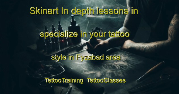 Skinart In-depth lessons in specialize in your tattoo style in Fyzabad area | TattooTraining | TattooClasses | SkinartTraining-India