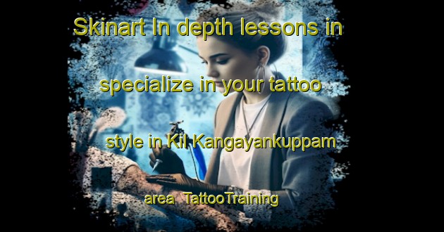 Skinart In-depth lessons in specialize in your tattoo style in Kil Kangayankuppam area | TattooTraining | TattooClasses | SkinartTraining-India