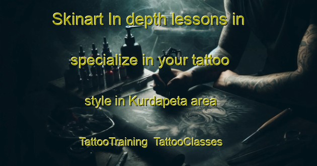 Skinart In-depth lessons in specialize in your tattoo style in Kurdapeta area | TattooTraining | TattooClasses | SkinartTraining-India
