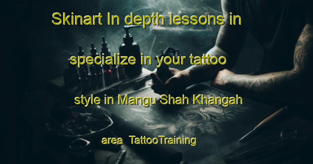 Skinart In-depth lessons in specialize in your tattoo style in Mangu Shah Khangah area | TattooTraining | TattooClasses | SkinartTraining-India