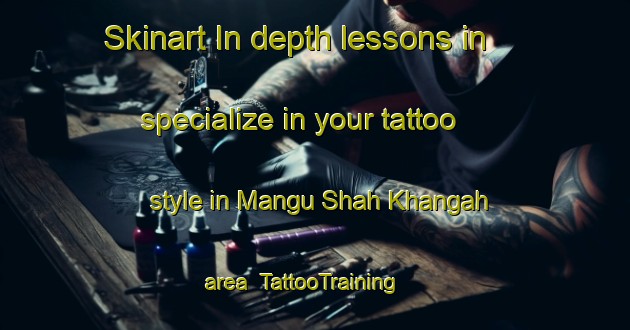 Skinart In-depth lessons in specialize in your tattoo style in Mangu Shah Khangah area | TattooTraining | TattooClasses | SkinartTraining-India