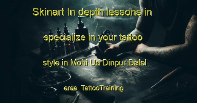 Skinart In-depth lessons in specialize in your tattoo style in Mohi Ud Dinpur Dalel area | TattooTraining | TattooClasses | SkinartTraining-India