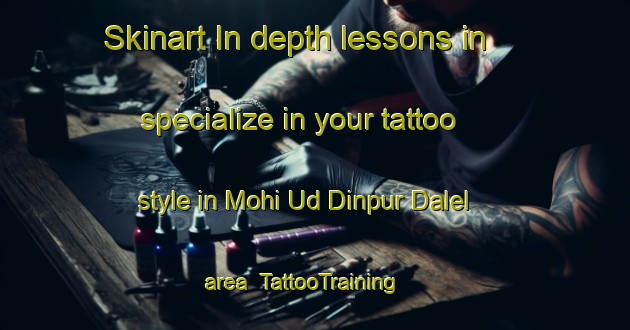 Skinart In-depth lessons in specialize in your tattoo style in Mohi Ud Dinpur Dalel area | TattooTraining | TattooClasses | SkinartTraining-India