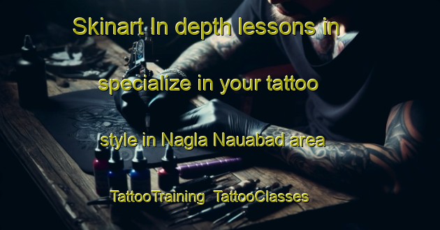 Skinart In-depth lessons in specialize in your tattoo style in Nagla Nauabad area | TattooTraining | TattooClasses | SkinartTraining-India