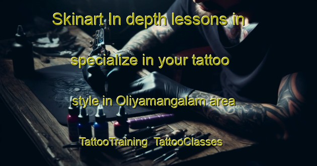 Skinart In-depth lessons in specialize in your tattoo style in Oliyamangalam area | TattooTraining | TattooClasses | SkinartTraining-India