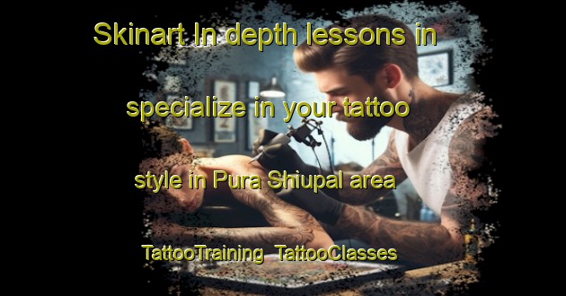 Skinart In-depth lessons in specialize in your tattoo style in Pura Shiupal area | TattooTraining | TattooClasses | SkinartTraining-India