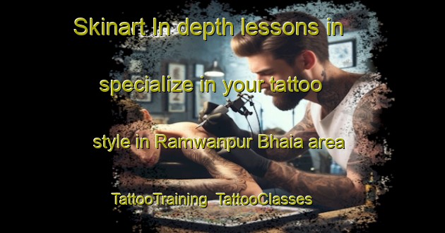 Skinart In-depth lessons in specialize in your tattoo style in Ramwanpur Bhaia area | TattooTraining | TattooClasses | SkinartTraining-India