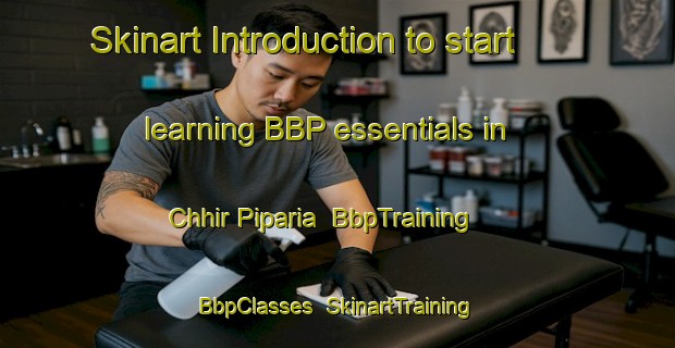 Skinart Introduction to start learning BBP essentials in Chhir Piparia | BbpTraining | BbpClasses | SkinartTraining-India