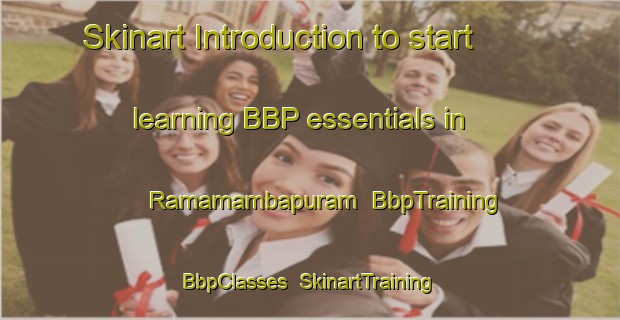 Skinart Introduction to start learning BBP essentials in Ramamambapuram | BbpTraining | BbpClasses | SkinartTraining-India