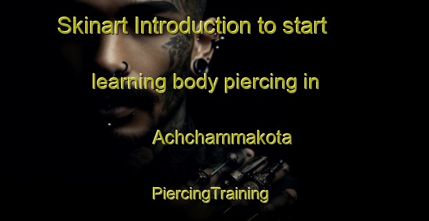 Skinart Introduction to start learning body piercing in Achchammakota | #PiercingTraining #PiercingClasses #SkinartTraining-India