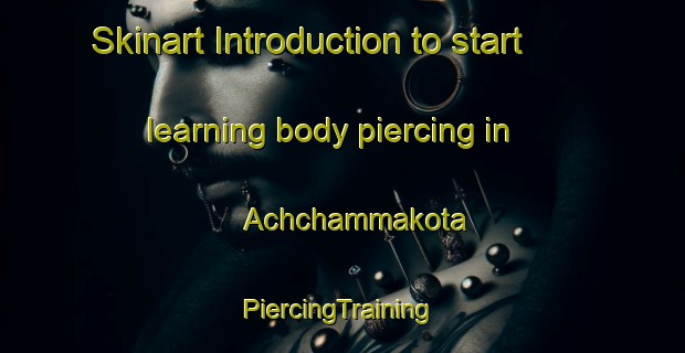 Skinart Introduction to start learning body piercing in Achchammakota | #PiercingTraining #PiercingClasses #SkinartTraining-India