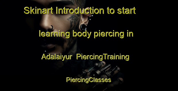 Skinart Introduction to start learning body piercing in Adalaiyur | #PiercingTraining #PiercingClasses #SkinartTraining-India