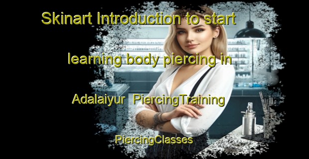 Skinart Introduction to start learning body piercing in Adalaiyur | #PiercingTraining #PiercingClasses #SkinartTraining-India