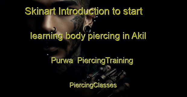 Skinart Introduction to start learning body piercing in Akil Purwa | #PiercingTraining #PiercingClasses #SkinartTraining-India