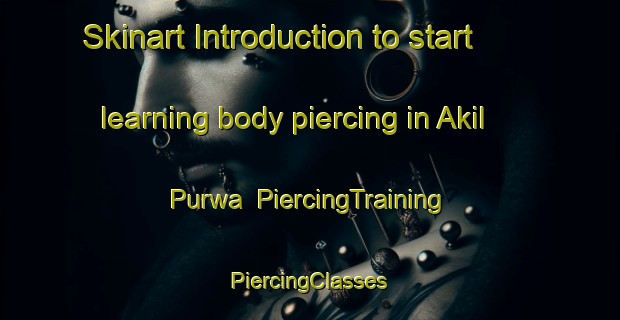 Skinart Introduction to start learning body piercing in Akil Purwa | #PiercingTraining #PiercingClasses #SkinartTraining-India