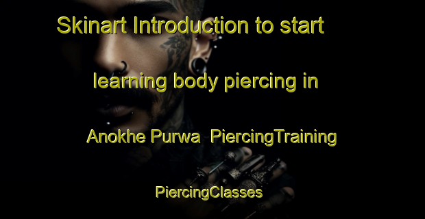Skinart Introduction to start learning body piercing in Anokhe Purwa | PiercingTraining | PiercingClasses | SkinartTraining-India