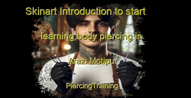 Skinart Introduction to start learning body piercing in Arazi Motipur | PiercingTraining | PiercingClasses | SkinartTraining-India