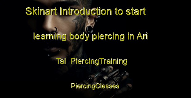 Skinart Introduction to start learning body piercing in Ari Tal | #PiercingTraining #PiercingClasses #SkinartTraining-India