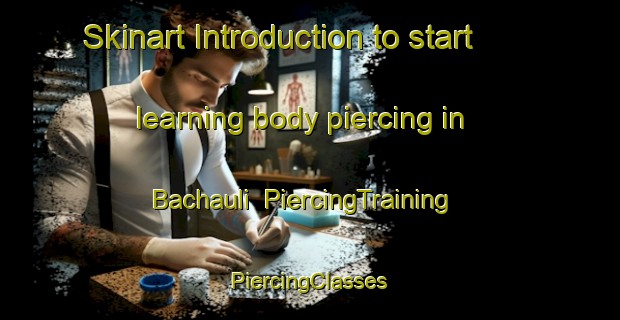 Skinart Introduction to start learning body piercing in Bachauli | #PiercingTraining #PiercingClasses #SkinartTraining-India