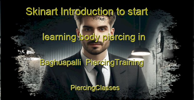 Skinart Introduction to start learning body piercing in Baghuapalli | PiercingTraining | PiercingClasses | SkinartTraining-India
