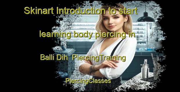 Skinart Introduction to start learning body piercing in Balli Dih | PiercingTraining | PiercingClasses | SkinartTraining-India