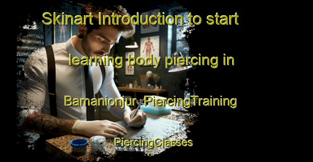 Skinart Introduction to start learning body piercing in Bamanionjur | PiercingTraining | PiercingClasses | SkinartTraining-India
