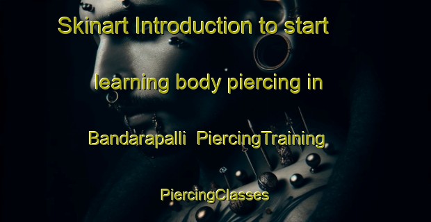 Skinart Introduction to start learning body piercing in Bandarapalli | #PiercingTraining #PiercingClasses #SkinartTraining-India