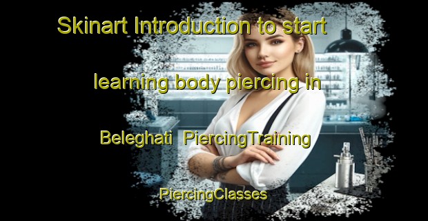 Skinart Introduction to start learning body piercing in Beleghati | #PiercingTraining #PiercingClasses #SkinartTraining-India