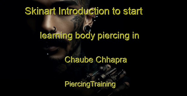 Skinart Introduction to start learning body piercing in Chaube Chhapra | PiercingTraining | PiercingClasses | SkinartTraining-India