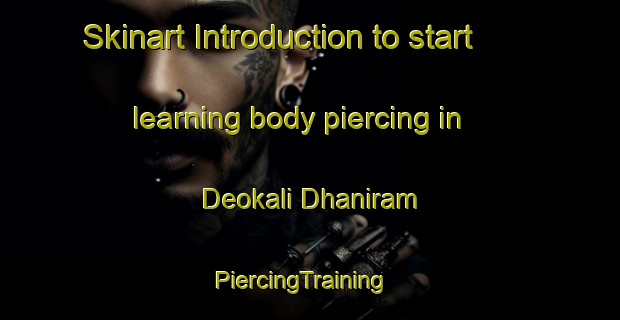 Skinart Introduction to start learning body piercing in Deokali Dhaniram | PiercingTraining | PiercingClasses | SkinartTraining-India