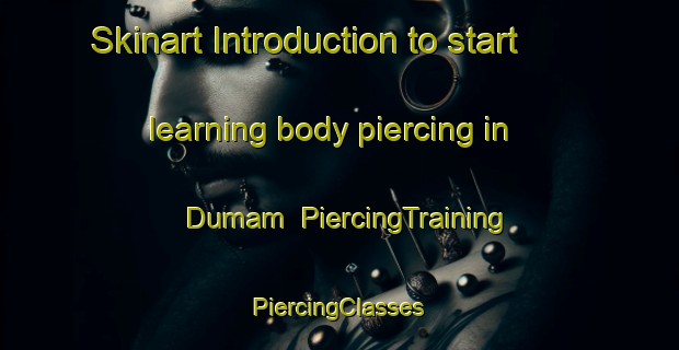 Skinart Introduction to start learning body piercing in Dumam | #PiercingTraining #PiercingClasses #SkinartTraining-India