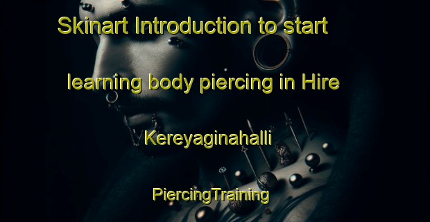 Skinart Introduction to start learning body piercing in Hire Kereyaginahalli | #PiercingTraining #PiercingClasses #SkinartTraining-India