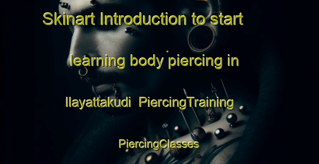 Skinart Introduction to start learning body piercing in Ilayattakudi | #PiercingTraining #PiercingClasses #SkinartTraining-India