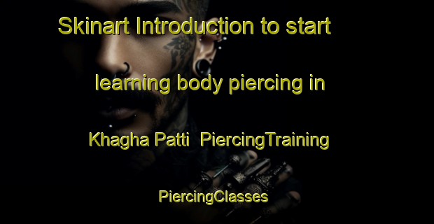 Skinart Introduction to start learning body piercing in Khagha Patti | PiercingTraining | PiercingClasses | SkinartTraining-India