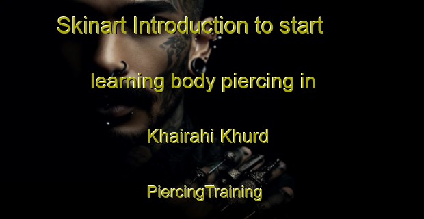 Skinart Introduction to start learning body piercing in Khairahi Khurd | PiercingTraining | PiercingClasses | SkinartTraining-India